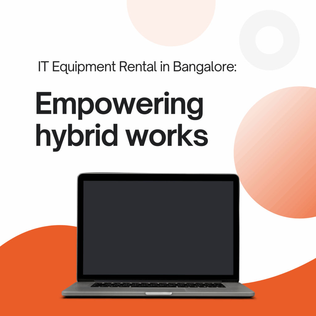 Empowering Hybrid Work Culture with IT Equipment Rental in Bangalore